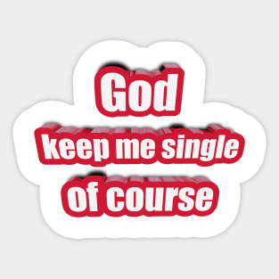 god keep me single off course Sticker